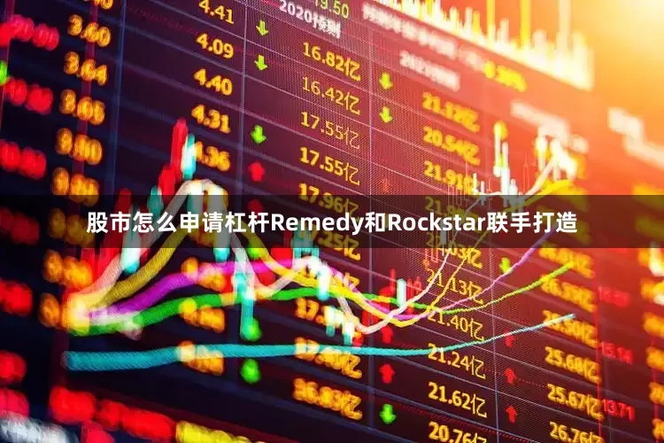 股市怎么申请杠杆Remedy和Rockstar联手打造